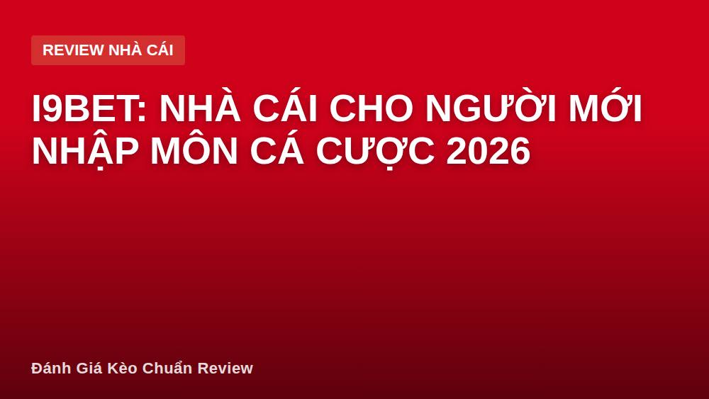I9bet: Nhà cái cho người mới nhập môn cá cược 2026